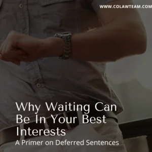 Man Looking at Watch; Timing; Probation; Why Waiting Can Be In Your Best Interests; A Primer on Deferred Sentences; Deferred Judgment