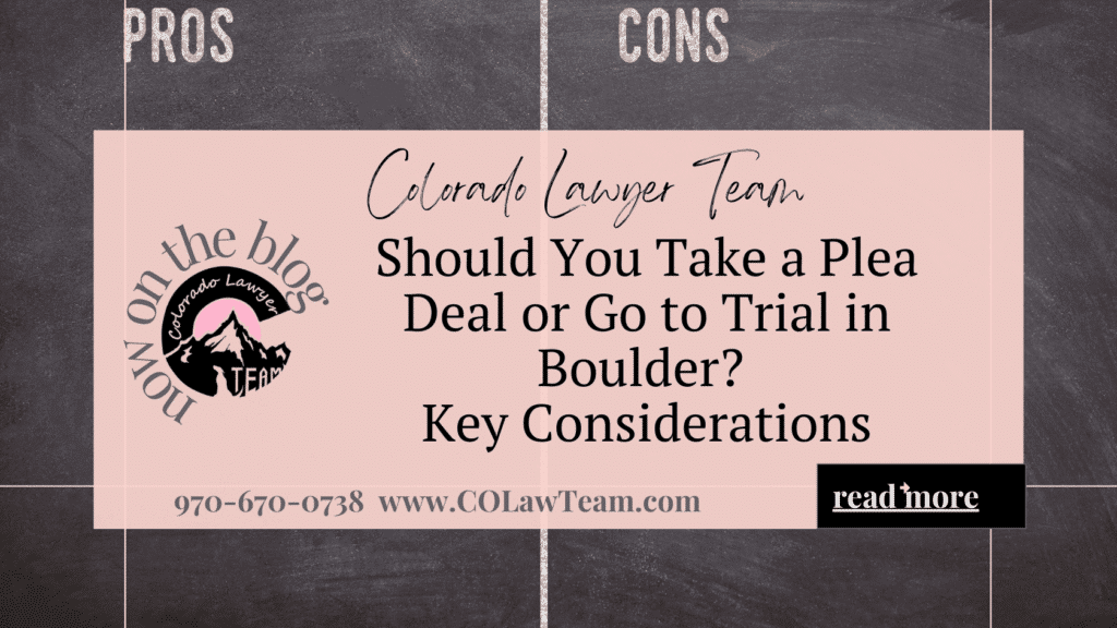 Should You Take a Plea Deal or Go to Trial in Boulder? Key Considerations Pros and cons comparison design with Colorado Lawyer Team logo, showing plea deal vs trial Boulder decision-making process in a professional legal blog header.