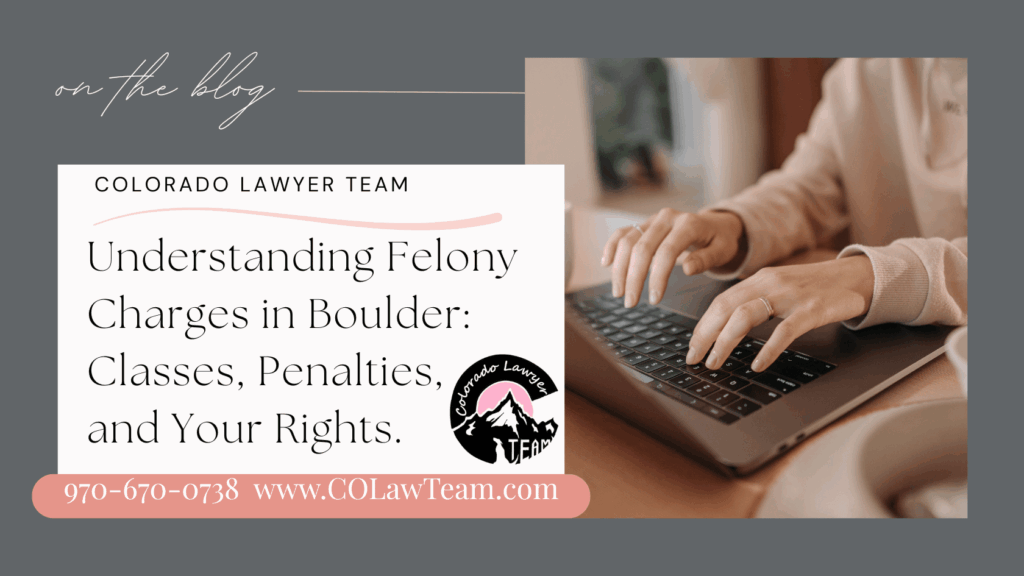 Understanding Felony Charges in Boulder: Classes, Penalties, and Your Rights Professional blog header showing hands typing on laptop with title about understanding felony consequences Boulder, featuring Colorado Lawyer Team branding and contact information.