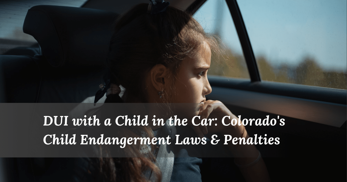 DUI with a Child in the Car: Colorado's Child Abuse Laws & Penalties | Colorado Lawyer Team 